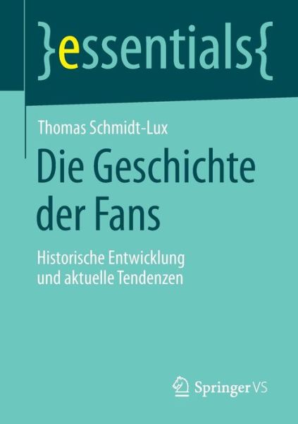 Cover for Thomas Schmidt-Lux · Die Geschichte Der Fans: Historische Entwicklung Und Aktuelle Tendenzen - Essentials (Paperback Book) [2015 edition] (2014)