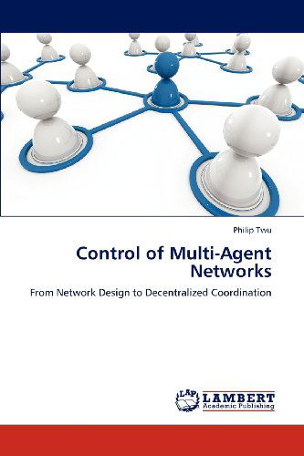 Cover for Philip Twu · Control of Multi-agent Networks: from Network Design to Decentralized Coordination (Paperback Book) (2012)