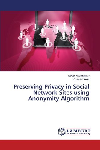 Preserving Privacy in Social Network Sites Using Anonymity Algorithm - Zuraini Ismail - Books - LAP LAMBERT Academic Publishing - 9783659441493 - August 18, 2013