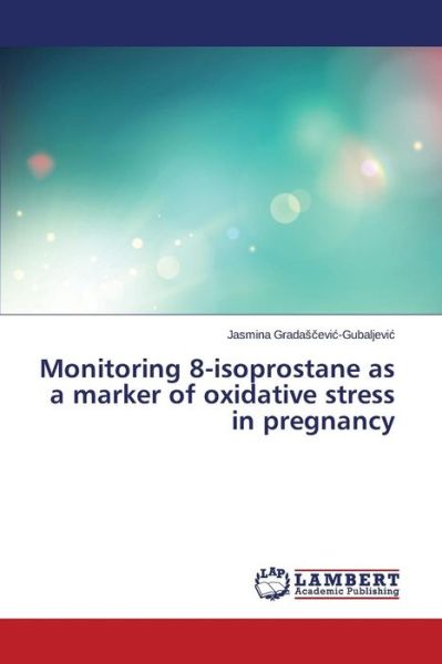 Monitoring 8-isoprostane As a Marker of Oxidative Stress in Pregnancy - Grada - Libros - LAP Lambert Academic Publishing - 9783659748493 - 29 de junio de 2015