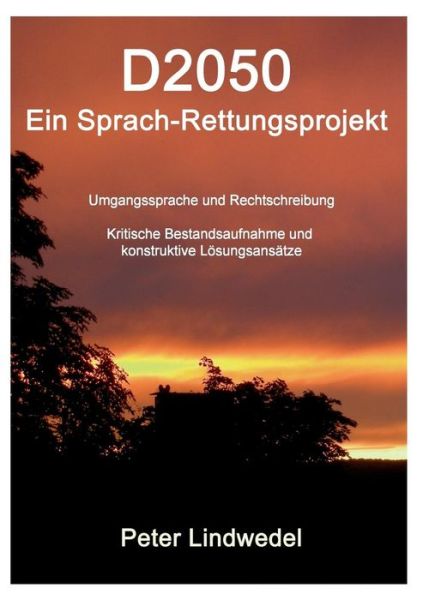 Cover for Peter Lindwedel · D2050 - Ein Sprach-Rettungsprojekt: Umgangssprache und Rechtschreibung - Kritische Bestandsaufnahme und konstruktive Loesungsansatze (Paperback Bog) [German edition] (2014)