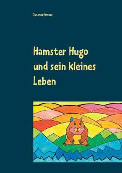 Cover for Susanne Grosse · Hamster Hugo und sein kleines Leben (Paperback Book) (2016)