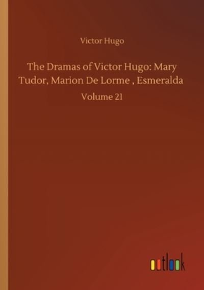 Cover for Victor Hugo · The Dramas of Victor Hugo: Mary Tudor, Marion De Lorme, Esmeralda: Volume 21 (Taschenbuch) (2020)
