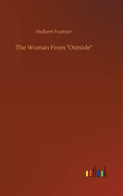 The Woman From "Outside" - Hulbert Footner - Books - Outlook Verlag - 9783752373493 - July 30, 2020