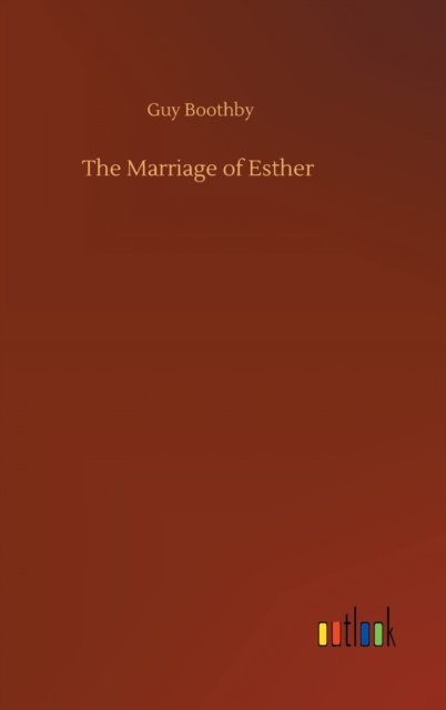 The Marriage of Esther - Guy Boothby - Books - Outlook Verlag - 9783752386493 - August 3, 2020