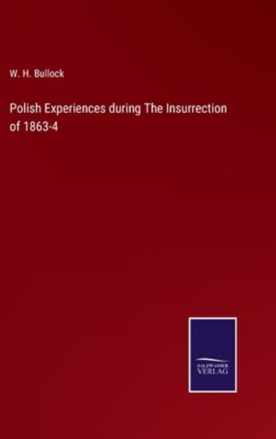 Cover for W H Bullock · Polish Experiences during The Insurrection of 1863-4 (Hardcover Book) (2022)