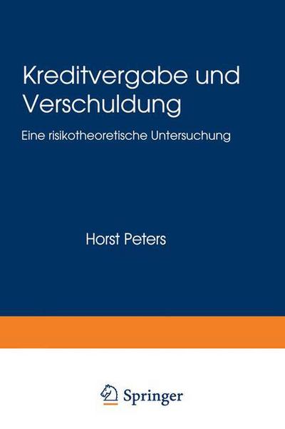 Cover for Horst Peters · Kreditvergabe Und Verschuldung: Eine Risikotheoretische Untersuchung (Paperback Book) [1995 edition] (1995)