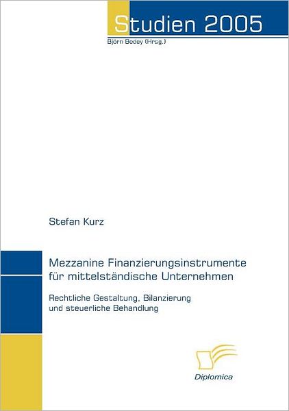 Cover for Stefan Kurz · Mezzanine Finanzierungsinstrumente Für Mittelständische Unternehmen: Rechtliche Gestaltung, Bilanzierung Und Steuerliche Behandlung (Studien 2005) (German Edition) (Pocketbok) [German edition] (2006)