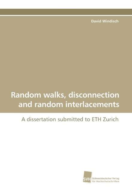 Cover for David Windisch · Random Walks, Disconnection and Random Interlacements: a Dissertation Submitted to Eth Zurich (Paperback Book) (2009)