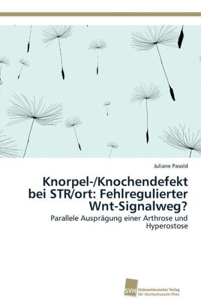 Cover for Juliane Pasold · Knorpel- / Knochendefekt Bei Str / Ort: Fehlregulierter Wnt-signalweg?: Parallele Ausprägung Einer Arthrose Und Hyperostose (Paperback Book) [German edition] (2014)