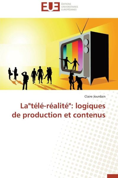 Cover for Claire Jourdain · La&quot;télé-réalité&quot;: Logiques De Production et Contenus (Paperback Book) [French edition] (2018)