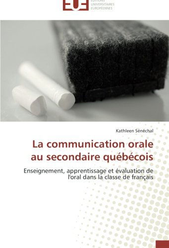 Cover for Kathleen Sénéchal · La Communication Orale Au Secondaire Québécois: Enseignement, Apprentissage et Évaluation De L'oral Dans La Classe De Français (Paperback Book) [French edition] (2018)