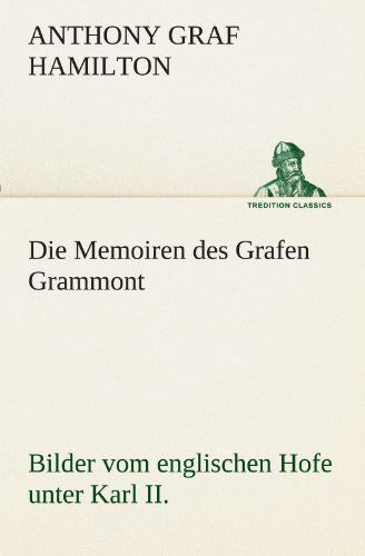 Die Memoiren Des Grafen Grammont: Bilder Vom Englischen Hofe Unter Karl Ii. (Tredition Classics) (German Edition) - Anthony Graf Hamilton - Books - tredition - 9783842405493 - May 8, 2012
