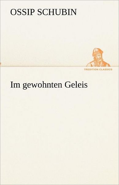 Cover for Ossip Schubin · Im Gewohnten Geleis (Tredition Classics) (German Edition) (Taschenbuch) [German edition] (2012)