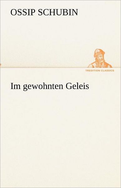 Cover for Ossip Schubin · Im Gewohnten Geleis (Tredition Classics) (German Edition) (Paperback Book) [German edition] (2012)