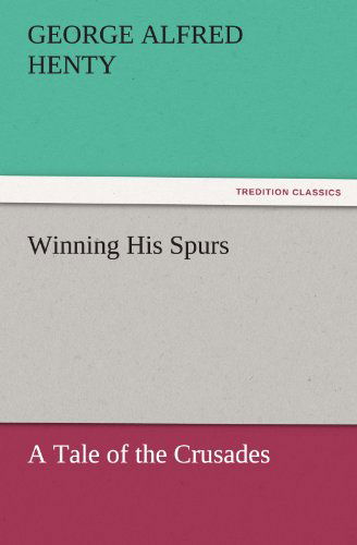 Cover for George Alfred Henty · Winning His Spurs: a Tale of the Crusades (Tredition Classics) (Paperback Book) (2011)