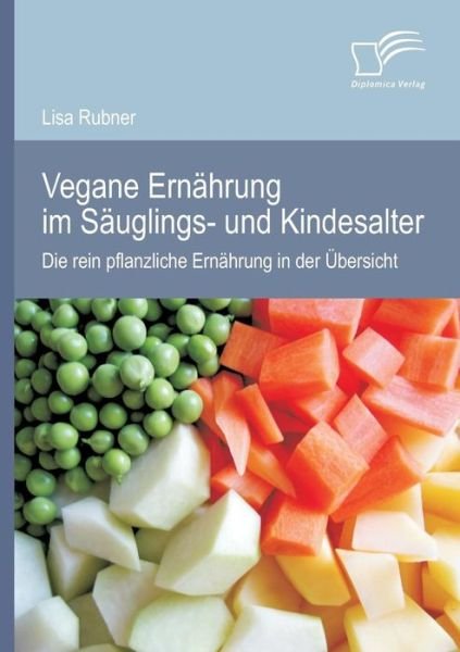 Cover for Lisa Rubner · Vegane Ernahrung Im Sauglings- Und Kindesalter: Die Rein Pflanzliche Ernahrung in Der Ubersicht (Taschenbuch) [German edition] (2014)