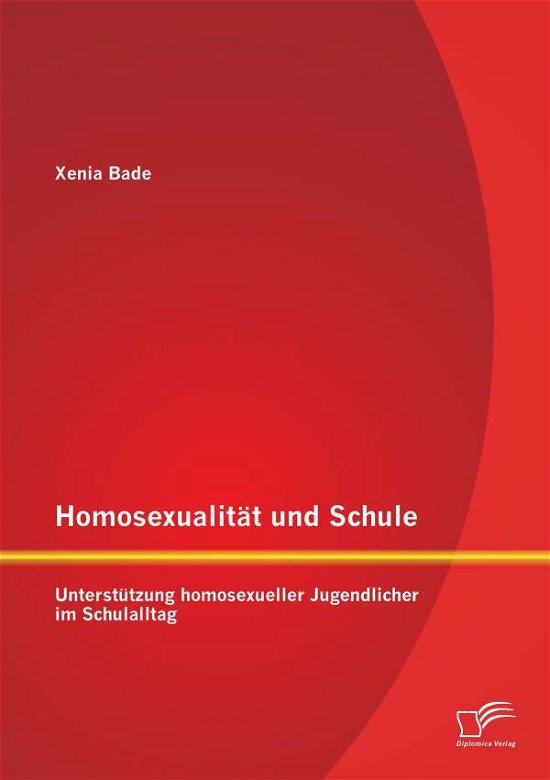 Cover for Xenia Bade · Homosexualitat Und Schule: Unterstutzung Homosexueller Jugendlicher Im Schulalltag (Paperback Bog) [German edition] (2014)