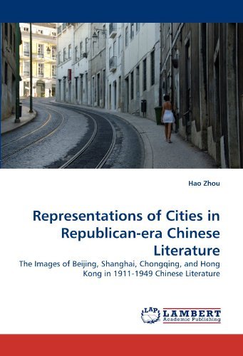 Cover for Hao Zhou · Representations of Cities in Republican-era Chinese Literature: the Images of Beijing, Shanghai, Chongqing, and Hong Kong in 1911-1949 Chinese Literature (Pocketbok) (2011)