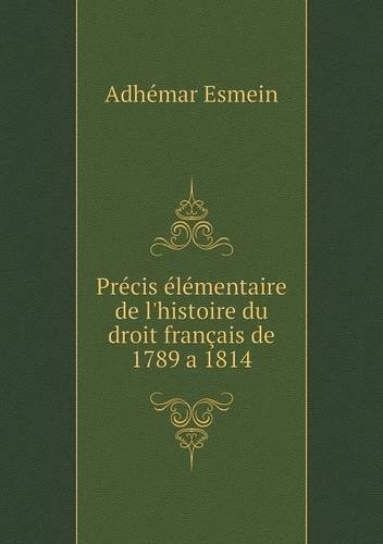 Cover for Adhemar Esmein · Précis Élémentaire De L'histoire Du Droit Français De 1789 a 1814 (Paperback Book) [French edition] (2013)