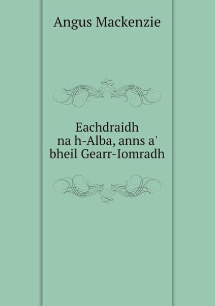 Cover for Angus Mackenzie · Eachdraidh Na H-alba, Anns A' Bheil Gearr-iomradh (Paperback Book) (2014)