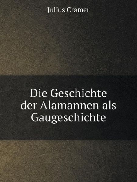 Cover for Julius Cramer · Die Geschichte Der Alamannen Als Gaugeschichte (Paperback Book) [German edition] (2014)