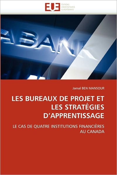 Cover for Jamal Ben Mansour · Les Bureaux De Projet et Les Stratégies D'apprentissage: Le Cas De Quatre Institutions Financières Au Canada (Paperback Book) [French edition] (2018)