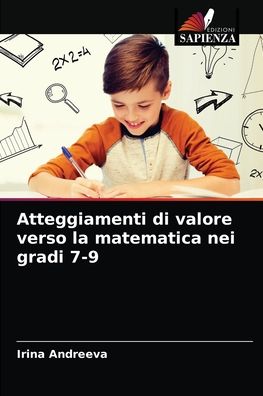 Atteggiamenti di valore verso la matematica nei gradi 7-9 - Irina Andreeva - Books - Edizioni Sapienza - 9786203612493 - April 12, 2021