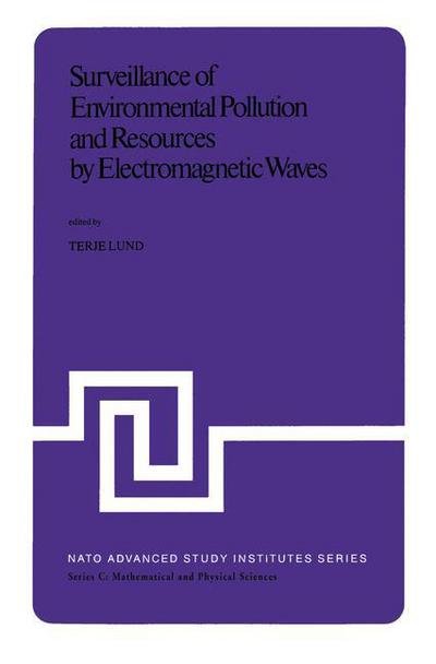 Surveillance of Environmental Pollution and Resources by Electromagnetic Waves: Proceedings of the NATO Advanced Study Institute held in Spatind, Norway, 9-19 April, 1978 - NATO Science Series C - Terje Lund - Bücher - Springer - 9789027709493 - 31. Oktober 1978