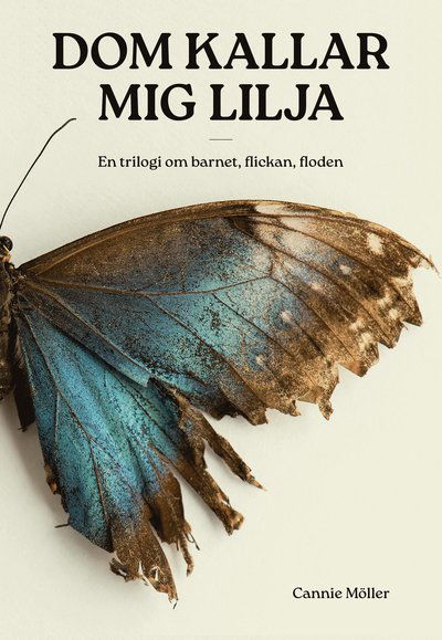 Cover for Cannie Möller · Dom kallar mig Lilja - en trilogi om barnet, flickan, floden (Book) (2024)