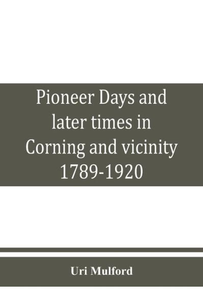 Cover for Uri Mulford · Pioneer days and later times in Corning and vicinity, 1789-1920 (Paperback Book) (2019)