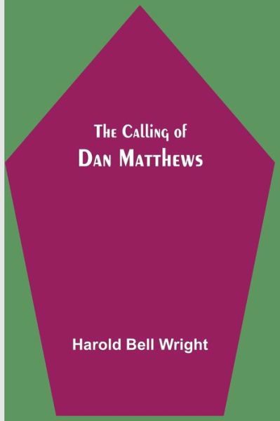 The Calling of Dan Matthews - Harold Bell Wright - Książki - Alpha Edition - 9789354540493 - 1 maja 2021