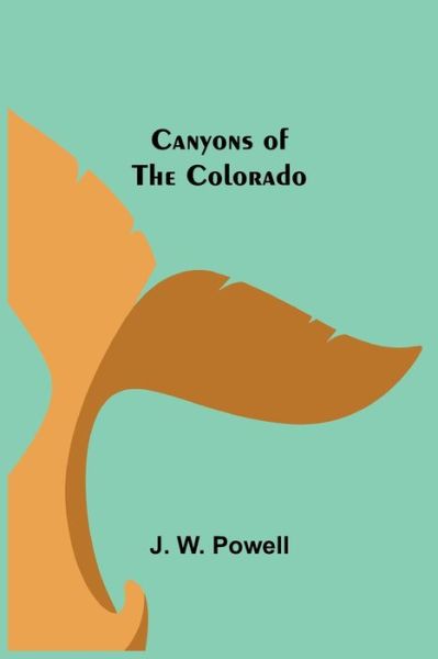 Canyons of the Colorado - J W Powell - Książki - Alpha Edition - 9789354595493 - 8 czerwca 2021