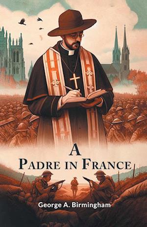A Padre in France (Edition2024) - George A Birmingham - Books - Double 9 Books LLP - 9789364284493 - May 24, 2024