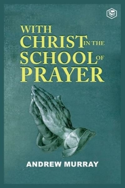 With Christ in the School of Prayer - Andrew Murray - Boeken - Sanage Publishing House - 9789390896493 - 31 mei 2021
