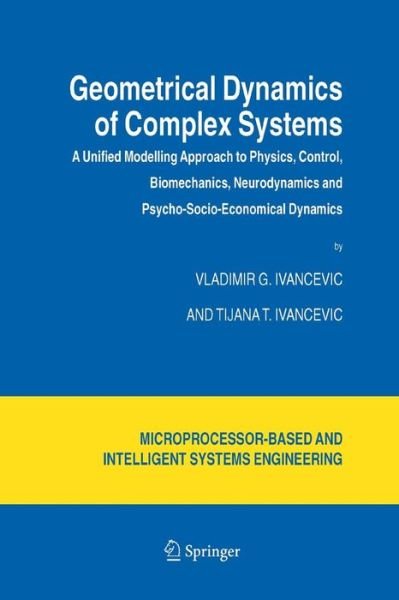 Cover for Vladimir G. Ivancevic · Geometrical Dynamics of Complex Systems: A Unified Modelling Approach to Physics, Control, Biomechanics, Neurodynamics and Psycho-Socio-Economical Dynamics - Intelligent Systems, Control and Automation: Science and Engineering (Taschenbuch) [Softcover reprint of the original 1st ed. 2006 edition] (2016)