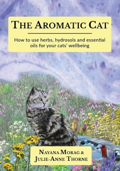 Cover for Nayana Morag · The Aromatic Cat: How to use herbs, hydrosols and essential oils for your cats' wellbeing (Paperback Book) (2020)