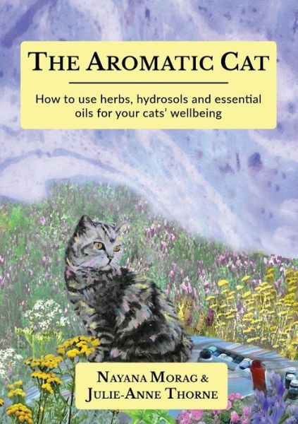 Cover for Nayana Morag · The Aromatic Cat: How to use herbs, hydrosols and essential oils for your cats' wellbeing (Paperback Book) (2020)