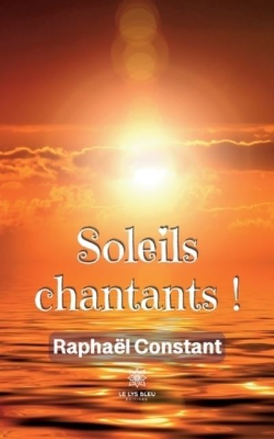 Soleils chantants ! - Constant Raphael - Bücher - Le Lys Bleu - 9791037754493 - 24. Februar 2022