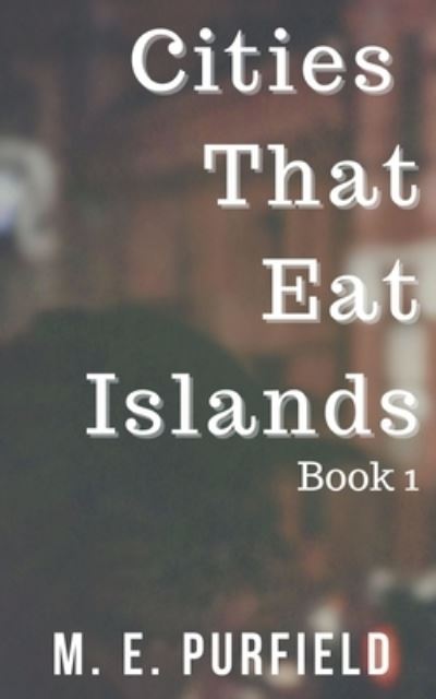 Cover for M E Purfield · Cities That Eat Islands (Book 1) (Paperback Book) (2019)