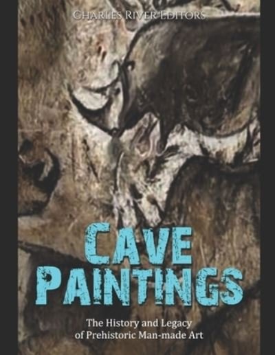 Cover for Charles River · Cave Paintings: The History and Legacy of Prehistoric Man-made Art (Paperback Book) (2021)