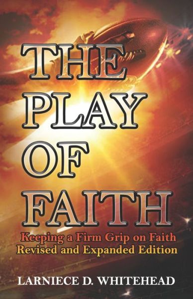 Cover for Larniece D Whitehead · The Play of Faith: Keeping a Firm Grip on Faith Revised and Expanded Edition (Paperback Book) (2021)