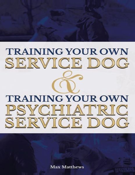 Cover for Max Matthews · Training Your Own Service Dog AND Training Your Own Psychiatric Service Dog (Revised, 2nd Edition!) (Paperback Book) (2020)