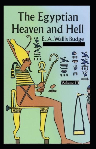 Cover for E a Wallis Budge · The Egyptian Heaven and Hell Volume III: E. A. Wallis Budge (Classics, Literature, philosophy, poetry) [Annotated] (Paperback Book) (2021)