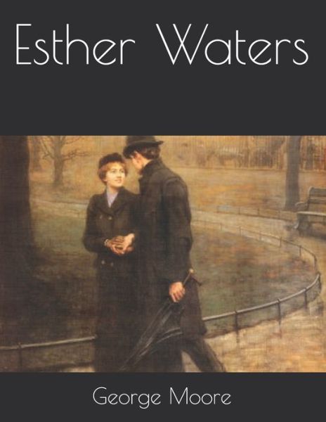 Esther Waters - George Moore - Książki - Independently Published - 9798717833493 - 31 marca 2021