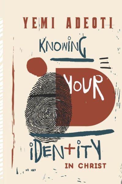 Knowing Your Identity In Christ - Yemi Adeoti - Books - Independently Published - 9798722035493 - March 18, 2021