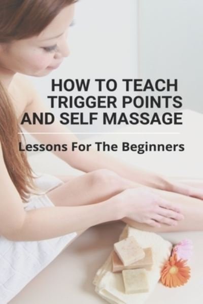 How To Teach Trigger Points And Self Massage - Ora Swendsen - Books - Independently Published - 9798732472493 - April 3, 2021