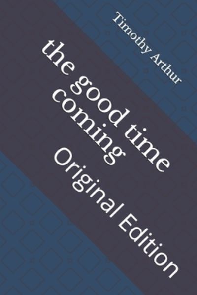 The good time coming - Timothy Shay Arthur - Libros - Independently Published - 9798741027493 - 19 de abril de 2021