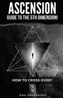 Ascension Guide To The 5th Dimension: How To Cross Over? - Dna Awakening - Bøger - Independently Published - 9798759299493 - 4. november 2021