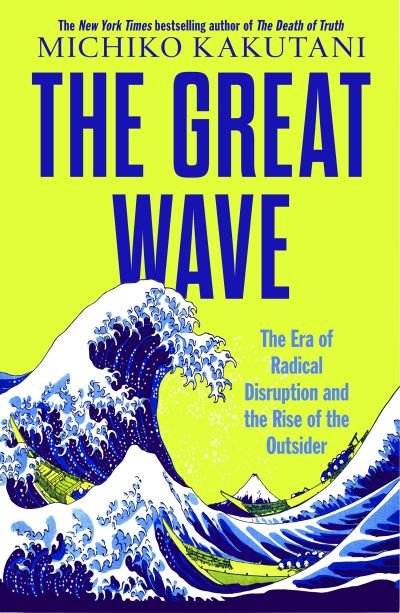 Cover for Michiko Kakutani · The Great Wave: The Era of Radical Disruption and the Rise of the Outsider (Innbunden bok) (2024)